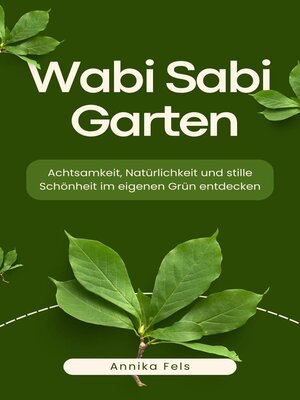cover image of Wabi Sabi Garten. Achtsamkeit, Natürlichkeit und stille Schönheit im eigenen Grün entdecken